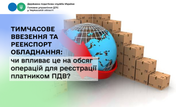 Тимчасове ввезення та реекспорт обладнання: чи впливає це на обсяг операцій для реєстрації платником ПДВ?