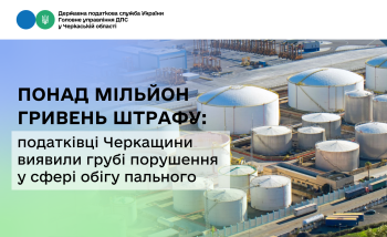 Понад мільйон гривень штрафу: податківці Черкащини виявили грубі порушення у сфері обігу пального