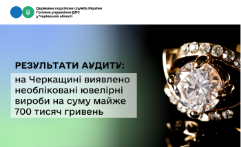 Результати аудиту: на Черкащині виявлено необліковані ювелірні вироби на суму майже 700 тисяч гривень