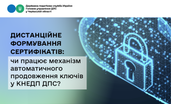 Дистанційне формування сертифікатів: чи працює механізм автоматичного продовження ключів у КНЕДП ДПС?