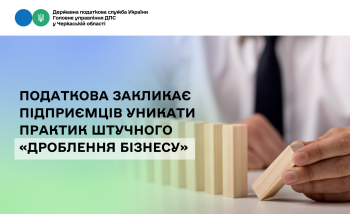 Податкова закликає підприємців уникати практик штучного «дроблення бізнесу»