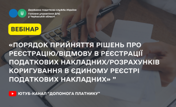 «Порядок прийняття рішень про реєстрацію/відмову в реєстрації податкових накладних/розрахунків коригування в Єдиному реєстрі податкових накладних» (ВЕБІНАР)
