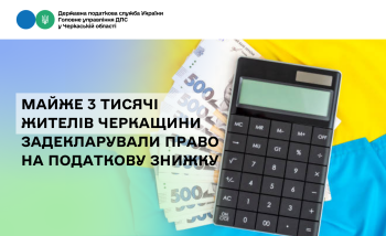 Майже 3 тисячі жителів Черкащини задекларували право  на податкову знижку
