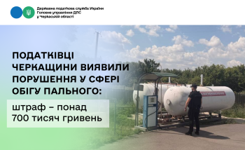 Податківці Черкащини виявили порушення у сфері обігу пального: штраф – понад 700 тисяч гривень